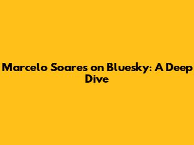 Marcelo Soares on Bluesky: A Deep Dive