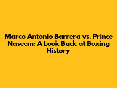 Marco Antonio Barrera vs. Prince Naseem: A Look Back at Boxing History