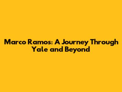 Marco Ramos: A Journey Through Yale and Beyond
