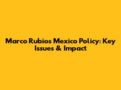 Marco Rubio's Mexico Policy: Key Issues & Impact