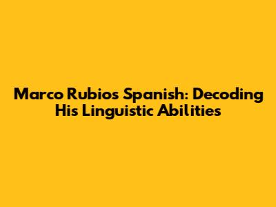 Marco Rubio's Spanish: Decoding His Linguistic Abilities