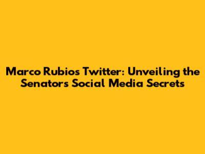 Marco Rubio's Twitter: Unveiling the Senator's Social Media Secrets