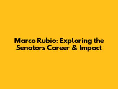 Marco Rubio: Exploring the Senator's Career & Impact