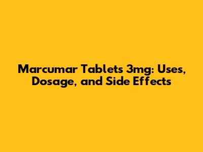 Marcumar Tablets 3mg: Uses, Dosage, and Side Effects