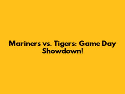 Mariners vs. Tigers: Game Day Showdown!