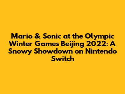 Mario & Sonic at the Olympic Winter Games Beijing 2022: A Snowy Showdown on Nintendo Switch