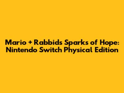 Mario + Rabbids Sparks of Hope: Nintendo Switch Physical Edition