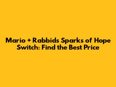 Mario + Rabbids Sparks of Hope Switch: Find the Best Price