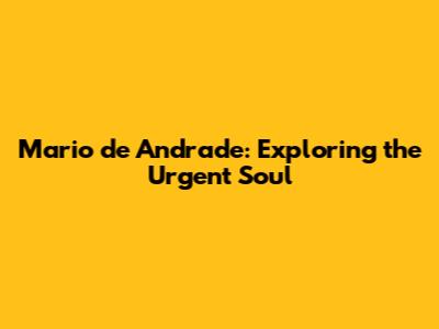 Mario de Andrade: Exploring the Urgent Soul
