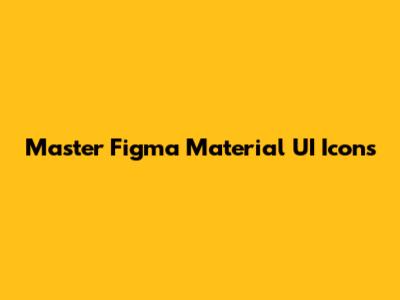 Master Figma Material UI Icons