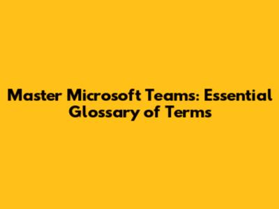 Master Microsoft Teams: Essential Glossary of Terms