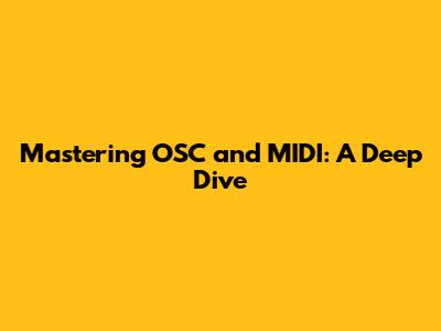 Mastering OSC and MIDI: A Deep Dive
