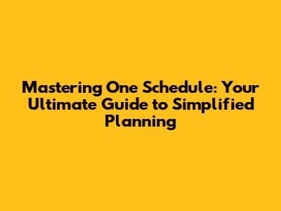 Mastering One Schedule: Your Ultimate Guide to Simplified Planning