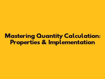 Mastering Quantity Calculation: Properties & Implementation