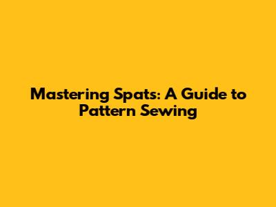 Mastering Spats: A Guide to Pattern Sewing