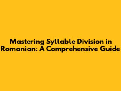 Mastering Syllable Division in Romanian: A Comprehensive Guide