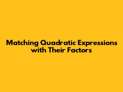 Matching Quadratic Expressions with Their Factors