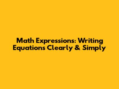 Math Expressions: Writing Equations Clearly & Simply