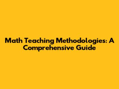 Math Teaching Methodologies: A Comprehensive Guide