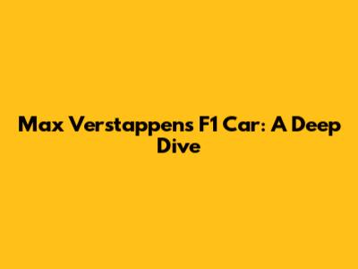 Max Verstappen's F1 Car: A Deep Dive