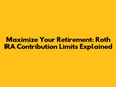 Maximize Your Retirement: Roth IRA Contribution Limits Explained