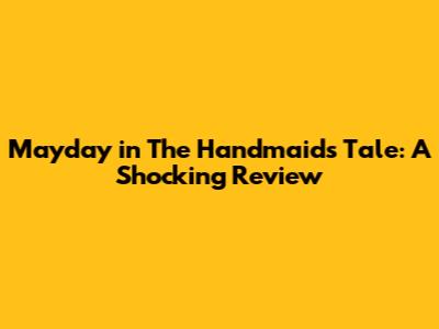 Mayday in The Handmaid's Tale: A Shocking Review