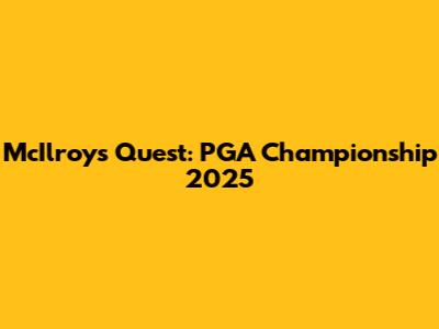 McIlroy's Quest: PGA Championship 2025