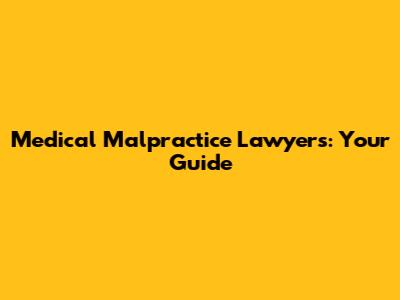 Medical Malpractice Lawyers: Your Guide