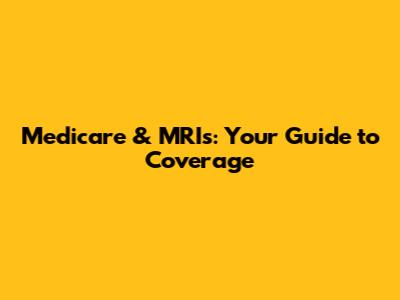 Medicare & MRIs: Your Guide to Coverage