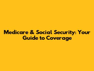 Medicare & Social Security: Your Guide to Coverage