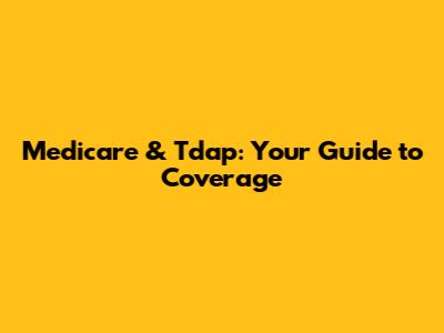 Medicare & Tdap: Your Guide to Coverage