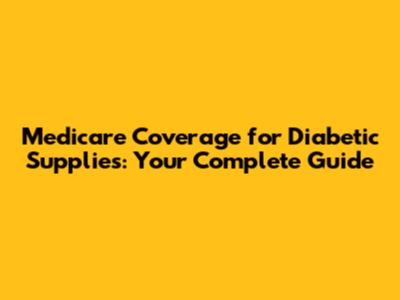 Medicare Coverage for Diabetic Supplies: Your Complete Guide