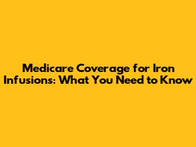 Medicare Coverage for Iron Infusions: What You Need to Know