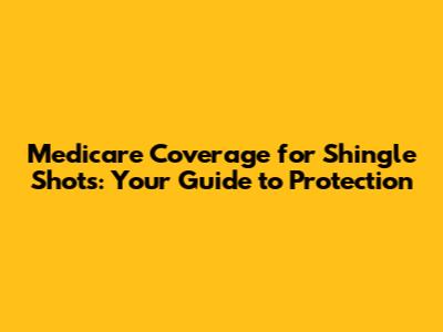 Medicare Coverage for Shingle Shots: Your Guide to Protection