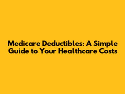 Medicare Deductibles: A Simple Guide to Your Healthcare Costs