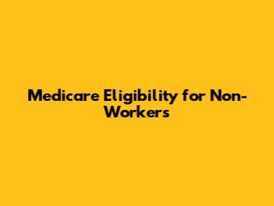Medicare Eligibility for Non-Workers
