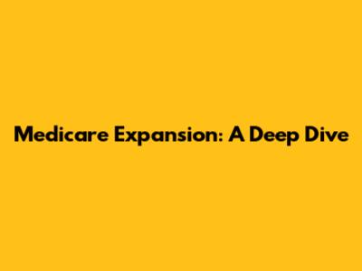 Medicare Expansion: A Deep Dive