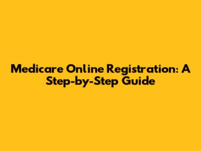 Medicare Online Registration: A Step-by-Step Guide