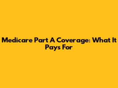 Medicare Part A Coverage: What It Pays For