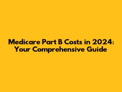 Medicare Part B Costs in 2024: Your Comprehensive Guide