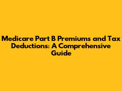 Medicare Part B Premiums and Tax Deductions: A Comprehensive Guide