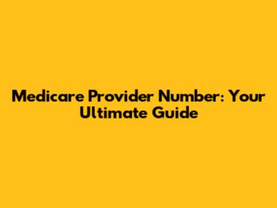 Medicare Provider Number: Your Ultimate Guide