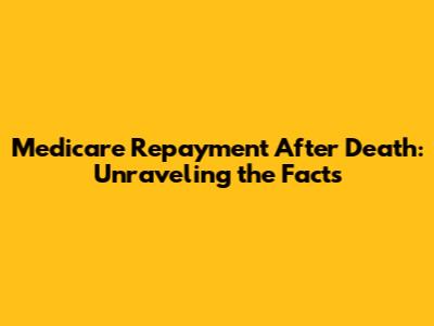 Medicare Repayment After Death: Unraveling the Facts