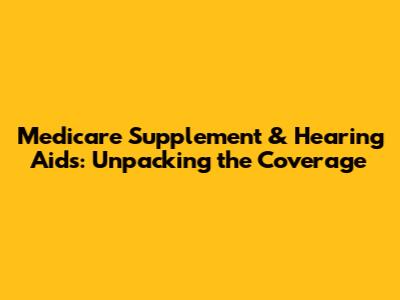 Medicare Supplement & Hearing Aids: Unpacking the Coverage