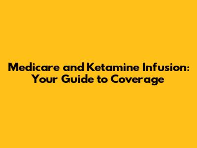 Medicare and Ketamine Infusion: Your Guide to Coverage