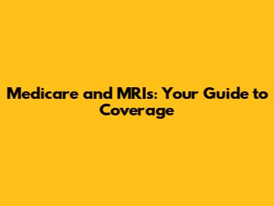 Medicare and MRIs: Your Guide to Coverage