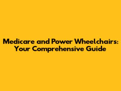 Medicare and Power Wheelchairs: Your Comprehensive Guide