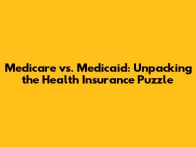 Medicare vs. Medicaid: Unpacking the Health Insurance Puzzle
