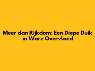 Meer dan Rijkdom: Een Diepe Duik in Ware Overvloed
