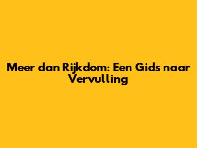 Meer dan Rijkdom: Een Gids naar Vervulling